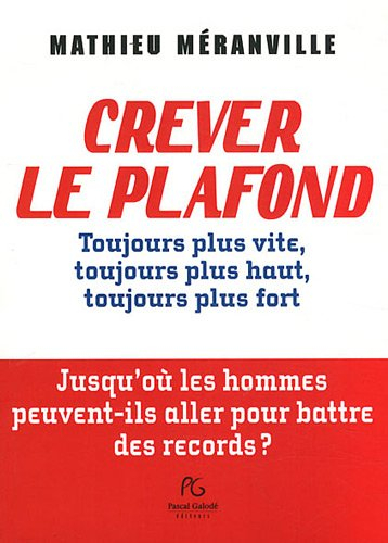 Crever le plafond : toujours plus vite, toujours plus haut, toujours plus fort : jusqu'où les hommes