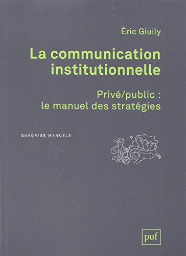 La communication institutionnelle : privé-public, le manuel des stratégies