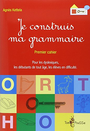 Je construis ma grammaire : premier cahier : pour les débutants de tout âge, les élèves en difficult