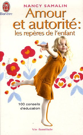 Amour et autorité : les repères de l'enfant : 100 conseils d'éducation