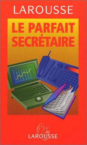 Le parfait secrétaire : 300 modèles de lettres pour l'entreprise