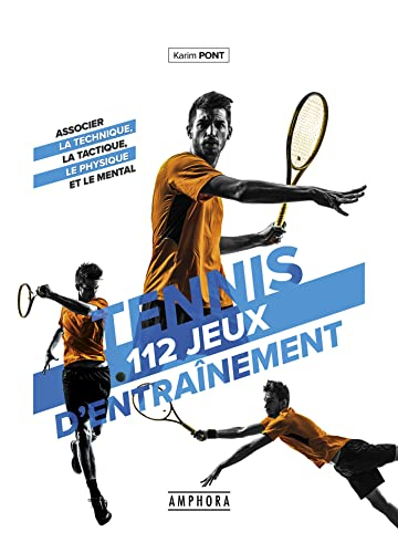 Tennis : 112 jeux d'entraînement pour tous : associer la technique, la tactique, le physique et le m