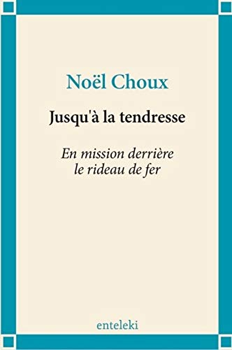 Jusqu'à la tendresse : en mission derrière le rideau de fer
