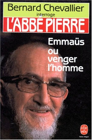 L'Abbé Pierre : Emmaüs ou venger l'homme... en aimant
