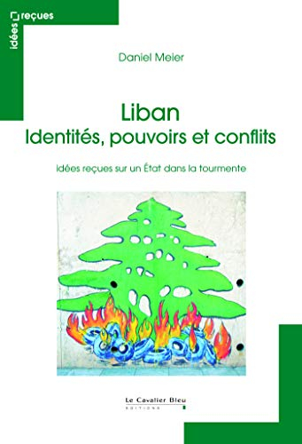 Liban : identités, pouvoirs et conflits : idées reçues sur un Etat dans la tourmente