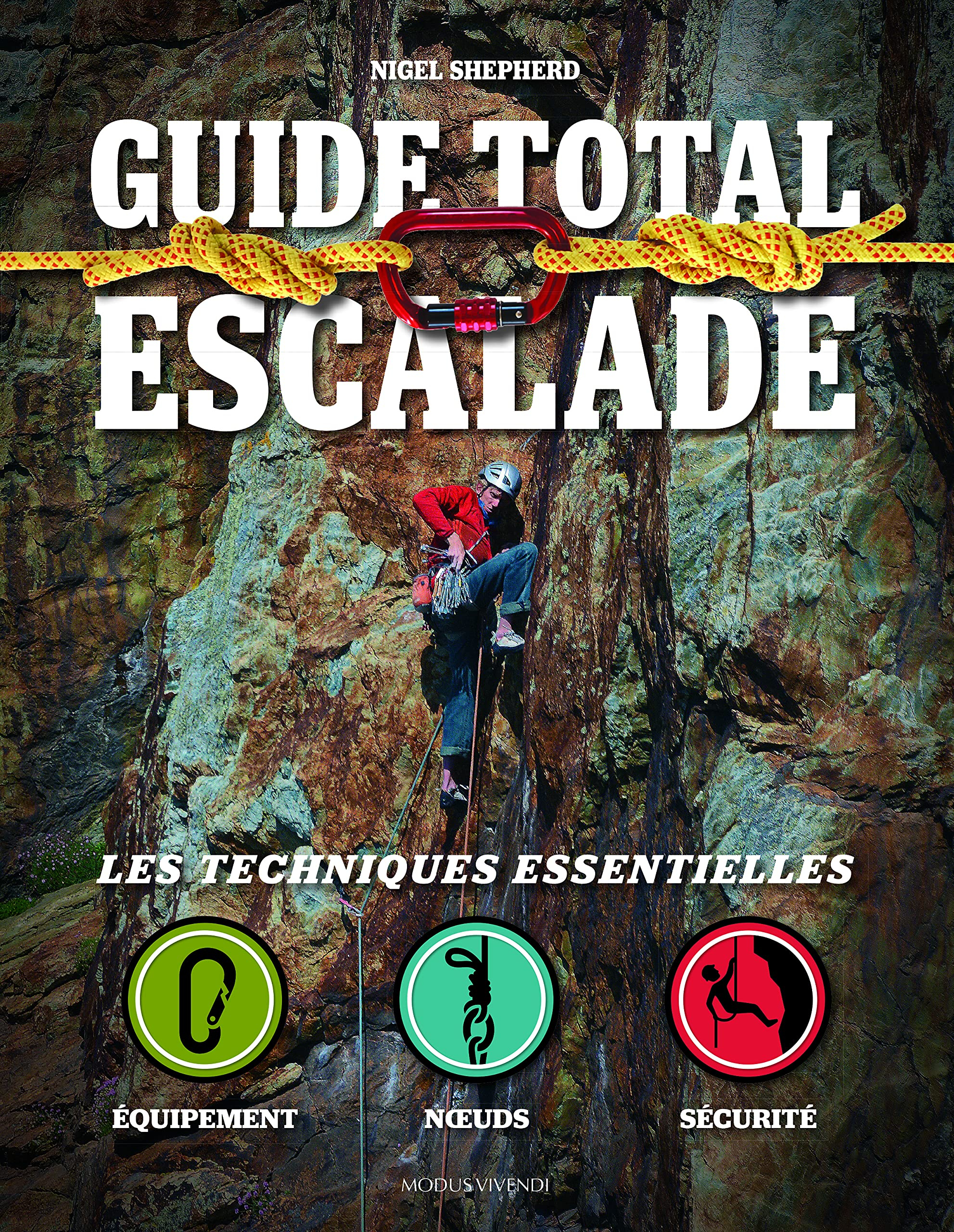 Guide total escalade : techniques essentielles : équipement, noeuds, sécurité