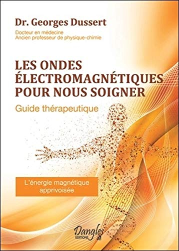 Les ondes électromagnétiques pour nous soigner : guide thérapeutique : l'énergie magnétique apprivoi