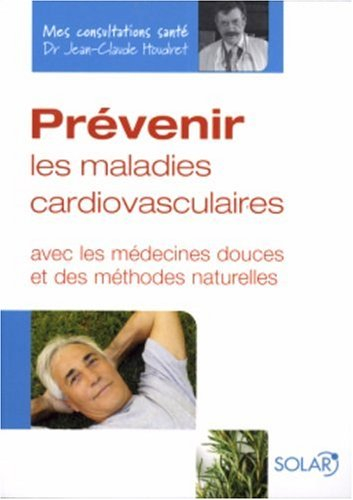 Prévenir les maladies cardiovasculaires : avec les médecines douces et des méthodes naturelles