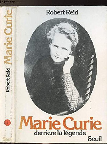 Marie Curie : Derrière la légende