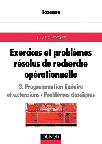 Exercices et problèmes résolus de recherche opérationnelle. Vol. 3. Programmation linéaire et extens