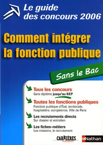 Le guide des concours 2006 : comment intégrer la fonction publique ? : sans le bac