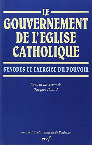 Le gouvernement de l'Eglise catholique : synodes et exercices du pouvoir