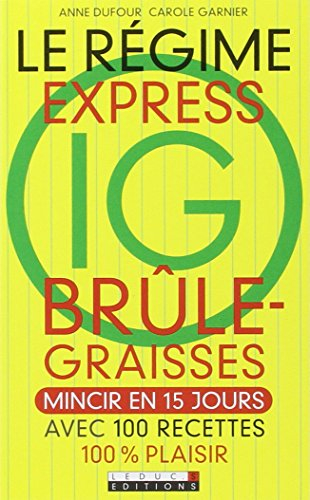 Le régime express IG brûle-graisses : mincir en 15 jours avec 100 recettes 100% plaisir