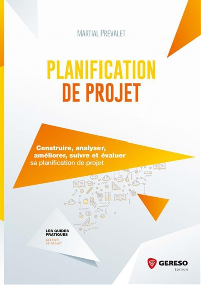 Planification de projet : construire, analyser, améliorer, suivre et évaluer sa planification de pro