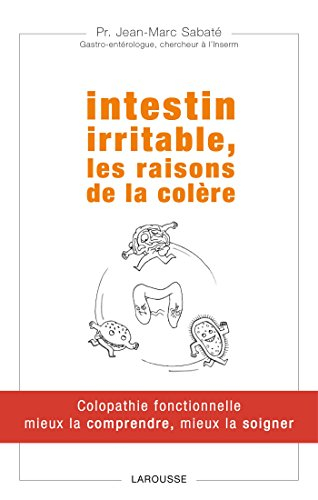 Intestin irritable, les raisons de la colère : colopathie fonctionnelle, mieux la comprendre, mieux 
