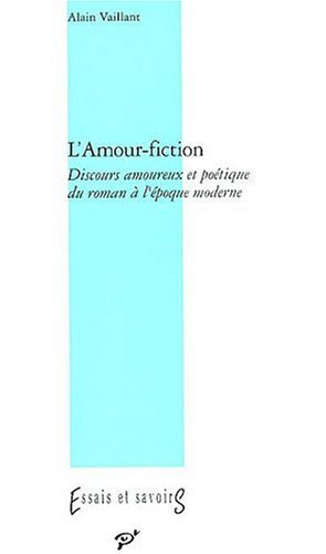 L'amour-fiction : discours amoureux et poétique du roman à l'époque moderne