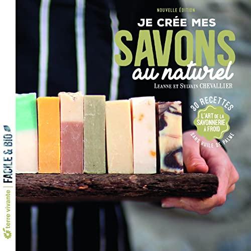 Je crée mes savons au naturel : l'art de la savonnerie à froid : 30 recettes sans huile de palme
