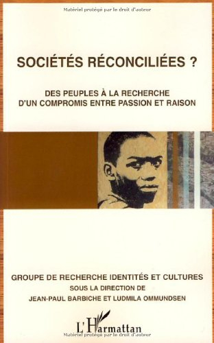 Sociétés reconciliées ? : des peuples à la recherche d'un compromis entre passion et raison : actes 
