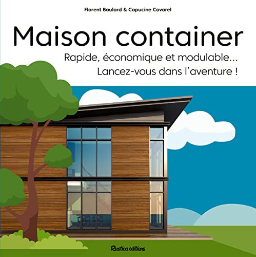 Maison container : rapide, économique et modulable... : lancez-vous dans l'aventure !