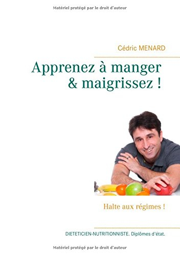 apprenez à manger & maigrissez ! : halte aux régimes !