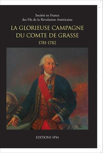 La glorieuse campagne du comte de Grasse : 1781-1782 : développements historiques à propos du journa