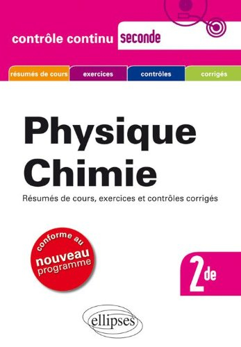 Physique chimie, 2de : résumés de cours, exercices et contrôles corrigés : conforme au nouveau progr