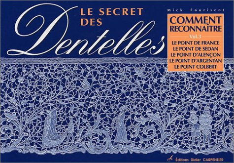Le secret des dentelles. Vol. 3. Comment reconnaître le point de France, le point de Sedan, le point