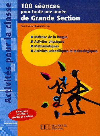 100 séances pour toute une année de grande section : maîtrise de la langue, activités physiques, mat