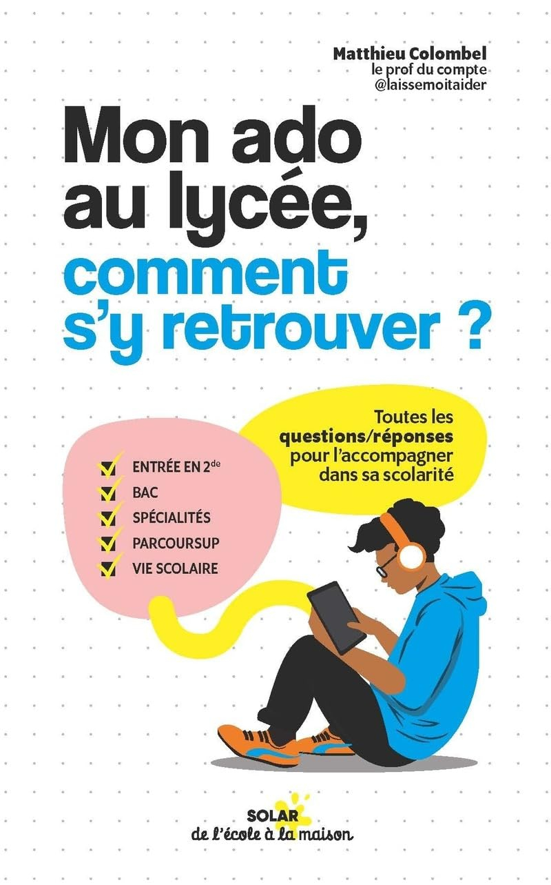 Mon ado au lycée, comment s'y retrouver ? : toutes les questions-réponses pour l'accompagner dans sa