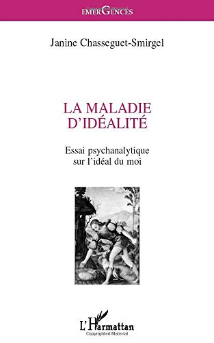 La maladie d'idéalité : essai psychanalytique sur l'idéal du moi