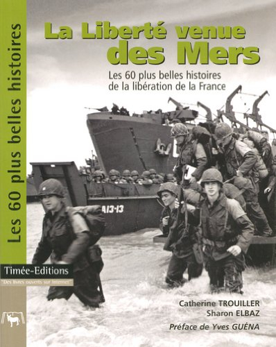 La liberté venue des mers : les 60 plus belles histoires des débarquements et de la libération de la