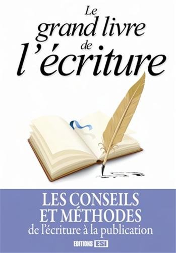 Le grand livre de l'écriture : les conseils et méthodes, de l'écriture à la publication