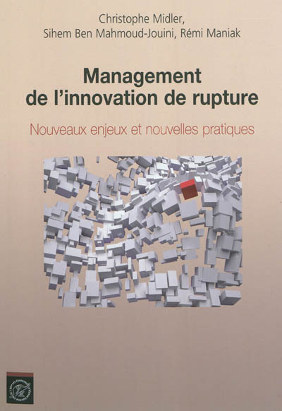 Management de l'innovation de rupture : nouveaux enjeux et nouvelles pratiques