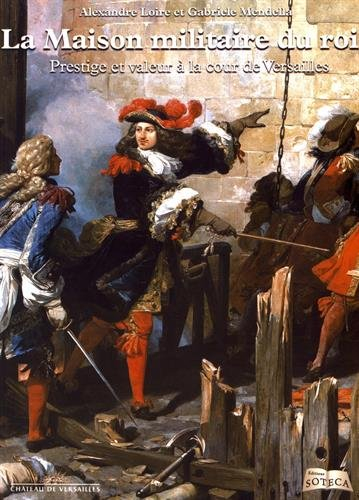La maison militaire du roi : prestige et valeur à la cour de Versailles