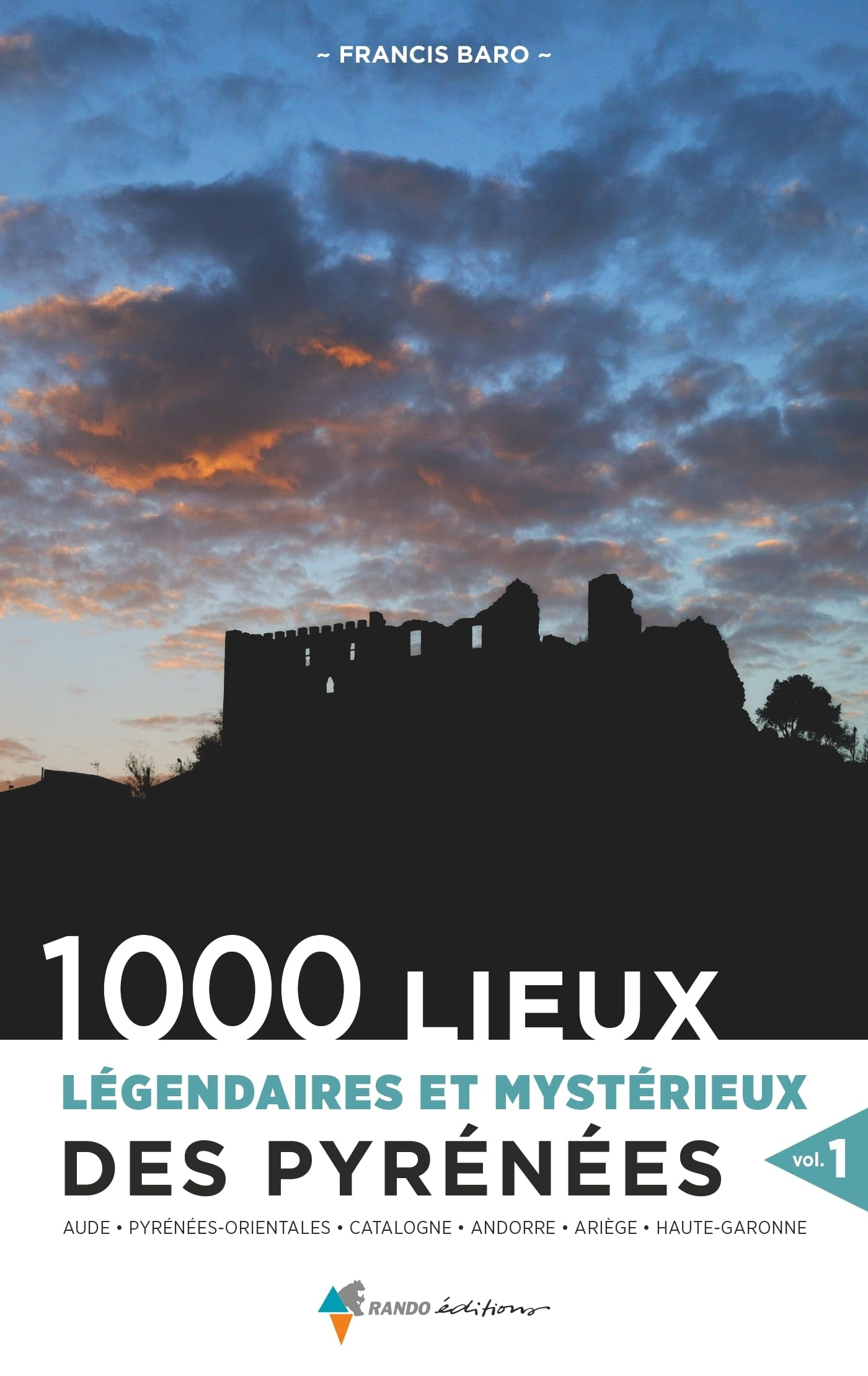 1.000 lieux légendaires et mystérieux des Pyrénées. Vol. 1. Aude, Pyrénées-Orientales, Catalogne, An