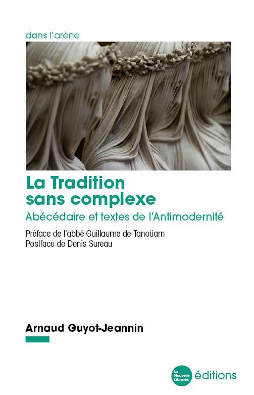 La Tradition sans complexe: Abécédaire et textes de l'Antimodernité