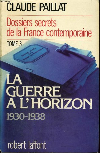 Dossiers secrets de la France contemporaine. Vol. 3. La Guerre à l'horizon : 1930-1938