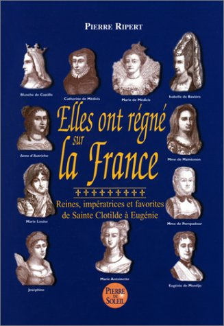 Elles ont régné sur la France : reines, impératrices et favorites, de sainte Clotilde à Eugénie
