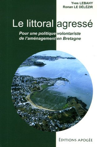 Le littoral agressé : pour une politique volontariste de l'aménagement en Bretagne