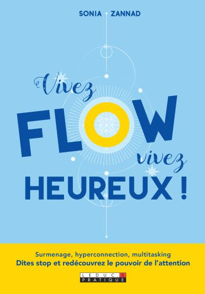 Vivez flow, vivez heureux ! : surmenage, hyperconnection, multitasking : dites stop et redécouvrez l