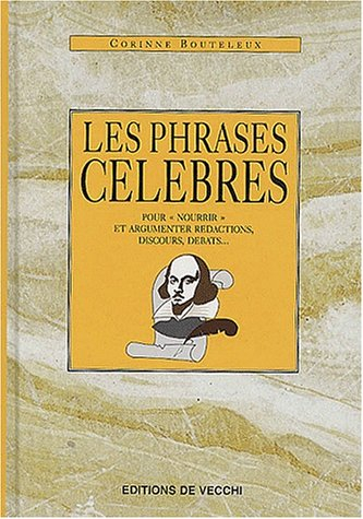 Les phrases célèbres : pour nourrir et argumenter rédactions, discours, débats...