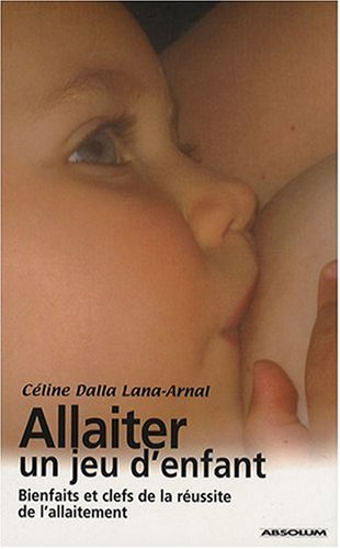 Allaiter, un jeu d'enfant : bienfaits et clefs de la réussite de l'allaitement