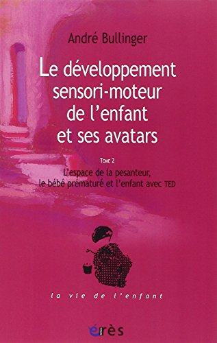 Le développement sensori-moteur de l'enfant et ses avatars. Vol. 2. L'espace de la pesanteur, le béb