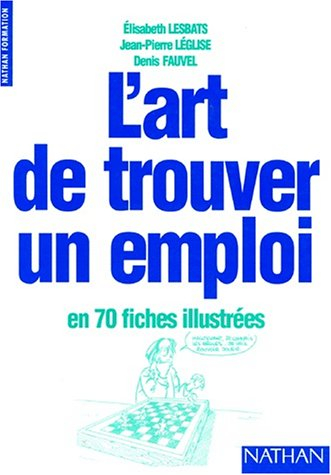 L'art de trouver un emploi : en 70 fiches illustrées