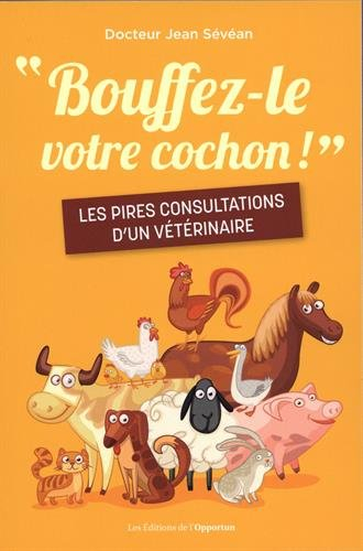 Bouffez-le votre cochon ! : les pires consultations d'un vétérinaire