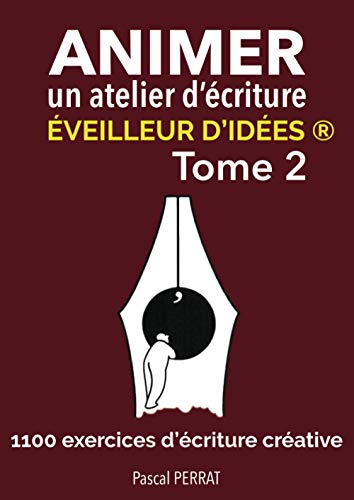 Animer un atelier d'écriture éveilleur d'idées ®: 1100 exercices d'écriture créative - Tome 2