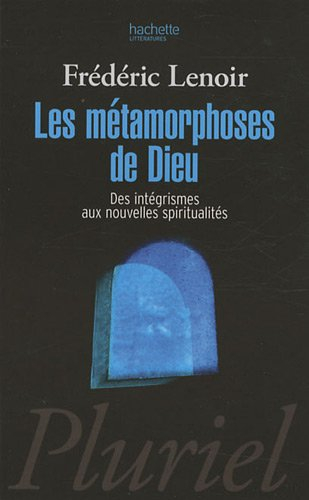 Les métamorphoses de Dieu : des intégrismes aux nouvelles spiritualités