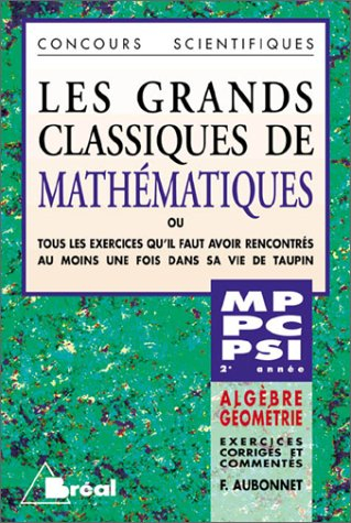Les grands classiques de mathématiques, algèbre, géométrie, MP, PC, PSI