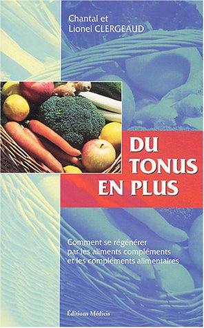 Du tonus en plus ! : comment se régénérer par les aliments compléments et les compléments alimentair