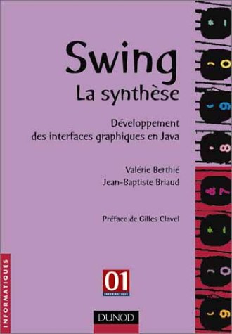 Swing la synthèse : développement des interfaces graphiques en Java